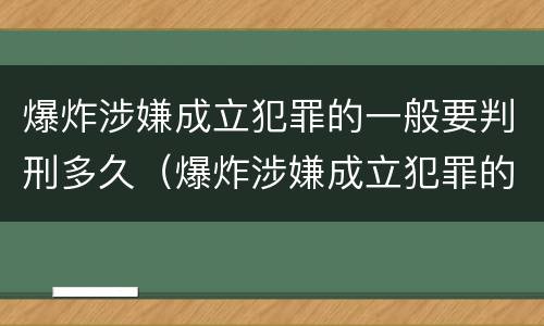 爆炸涉嫌成立犯罪的一般要判刑多久（爆炸涉嫌成立犯罪的一般要判刑多久呢）