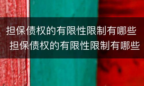 担保债权的有限性限制有哪些 担保债权的有限性限制有哪些类型