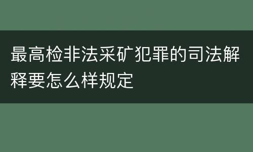 最高检非法采矿犯罪的司法解释要怎么样规定