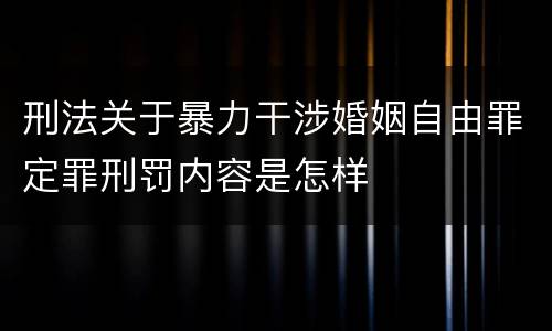 刑法关于暴力干涉婚姻自由罪定罪刑罚内容是怎样