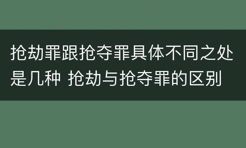 抢劫罪跟抢夺罪具体不同之处是几种 抢劫与抢夺罪的区别