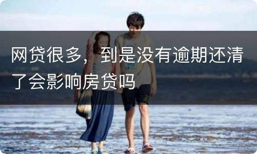 网贷很多，到是没有逾期还清了会影响房贷吗