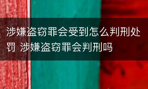 涉嫌盗窃罪会受到怎么判刑处罚 涉嫌盗窃罪会判刑吗