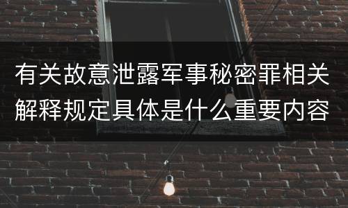 有关故意泄露军事秘密罪相关解释规定具体是什么重要内容