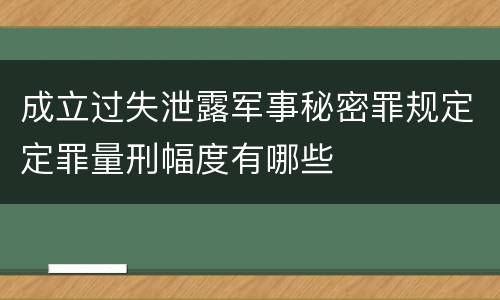 成立过失泄露军事秘密罪规定定罪量刑幅度有哪些