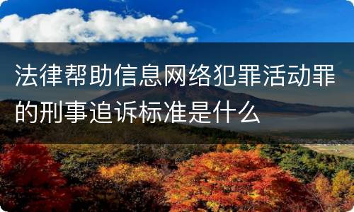 法律帮助信息网络犯罪活动罪的刑事追诉标准是什么