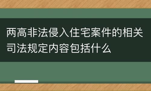 两高非法侵入住宅案件的相关司法规定内容包括什么