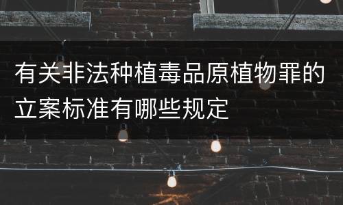 有关非法种植毒品原植物罪的立案标准有哪些规定