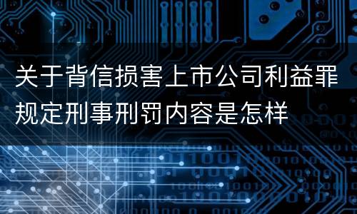 关于背信损害上市公司利益罪规定刑事刑罚内容是怎样