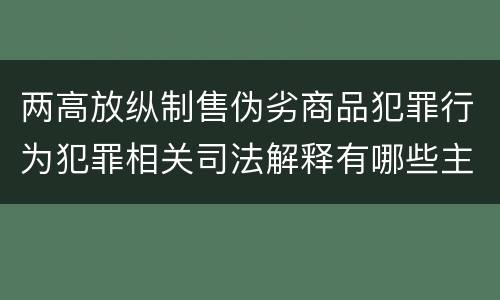 两高放纵制售伪劣商品犯罪行为犯罪相关司法解释有哪些主要内容