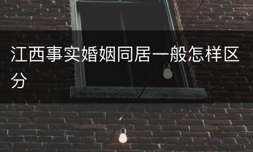 江西事实婚姻同居一般怎样区分