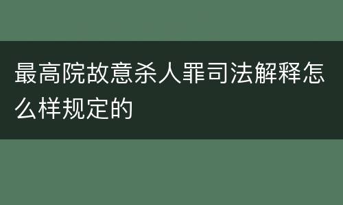 最高院故意杀人罪司法解释怎么样规定的