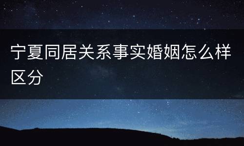 宁夏同居关系事实婚姻怎么样区分