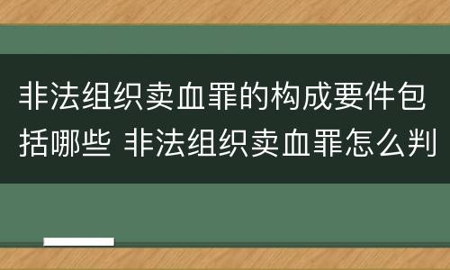 非法组织卖血罪的构成要件包括哪些 非法组织卖血罪怎么判