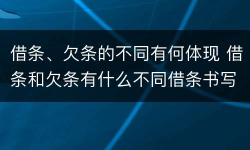 借条、欠条的不同有何体现 借条和欠条有什么不同借条书写