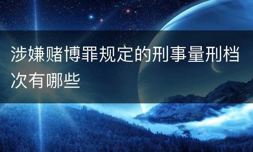 涉嫌赌博罪规定的刑事量刑档次有哪些