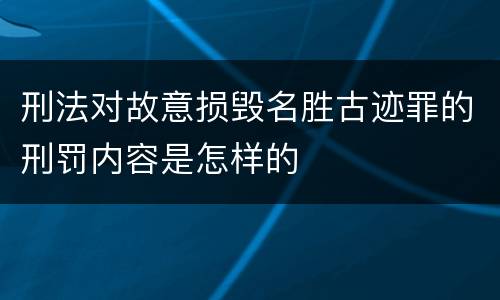 刑法对故意损毁名胜古迹罪的刑罚内容是怎样的