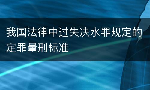 我国法律中过失决水罪规定的定罪量刑标准