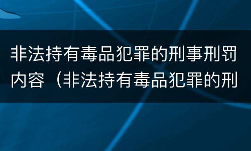 非法持有毒品犯罪的刑事刑罚内容（非法持有毒品犯罪的刑事刑罚内容包括）