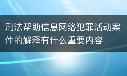 刑法帮助信息网络犯罪活动案件的解释有什么重要内容