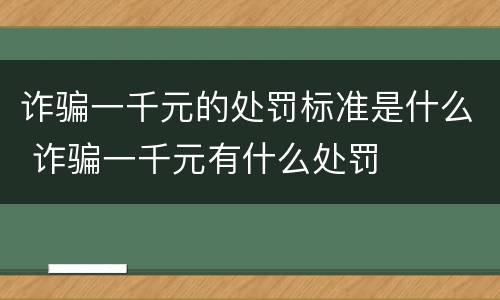 诈骗一千元的处罚标准是什么 诈骗一千元有什么处罚
