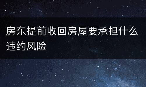 房东提前收回房屋要承担什么违约风险