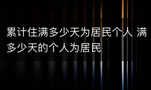 累计住满多少天为居民个人 满多少天的个人为居民