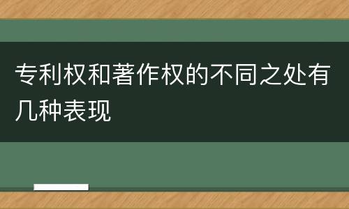 专利权和著作权的不同之处有几种表现