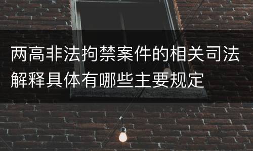 两高非法拘禁案件的相关司法解释具体有哪些主要规定
