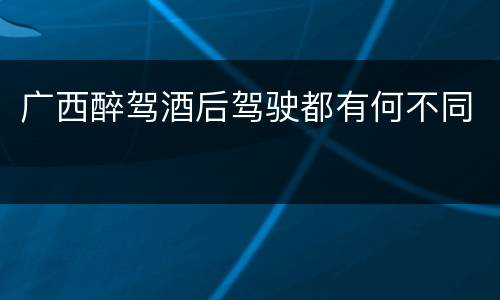 广西醉驾酒后驾驶都有何不同