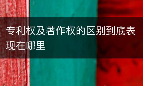 专利权及著作权的区别到底表现在哪里