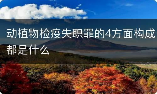动植物检疫失职罪的4方面构成都是什么