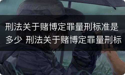 刑法关于赌博定罪量刑标准是多少 刑法关于赌博定罪量刑标准是多少条