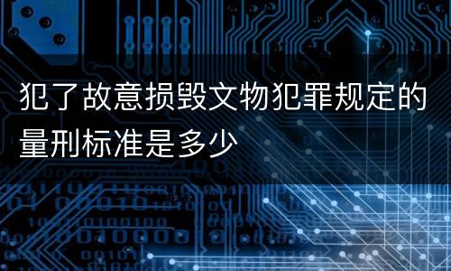 犯了故意损毁文物犯罪规定的量刑标准是多少