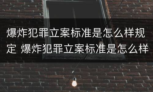 爆炸犯罪立案标准是怎么样规定 爆炸犯罪立案标准是怎么样规定的