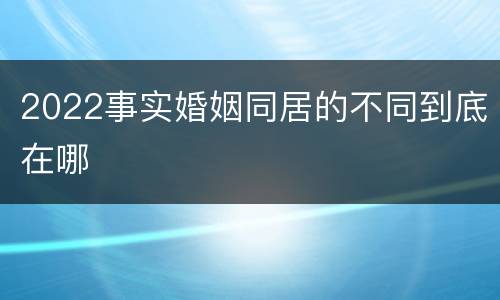 2022事实婚姻同居的不同到底在哪