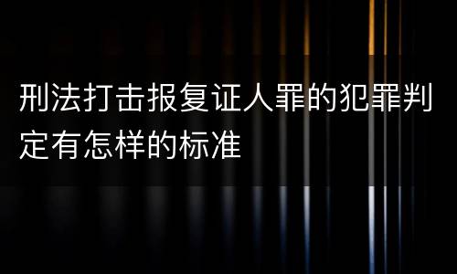刑法打击报复证人罪的犯罪判定有怎样的标准