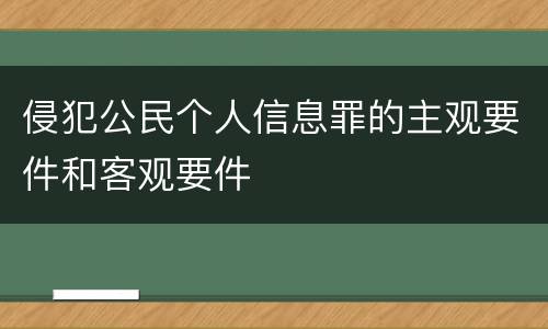 侵犯公民个人信息罪的主观要件和客观要件