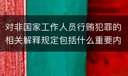 对非国家工作人员行贿犯罪的相关解释规定包括什么重要内容