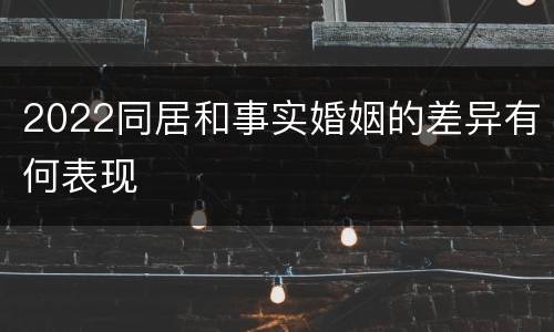 2022同居和事实婚姻的差异有何表现