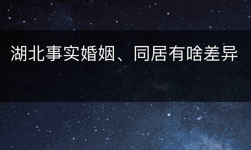 湖北事实婚姻、同居有啥差异