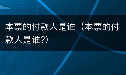 本票的付款人是谁（本票的付款人是谁?）