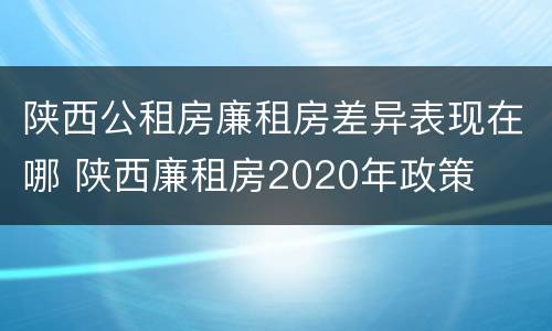 陕西公租房廉租房差异表现在哪 陕西廉租房2020年政策