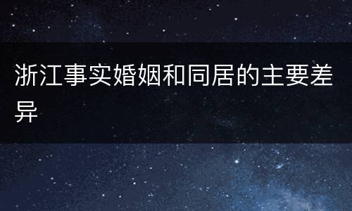 浙江事实婚姻和同居的主要差异