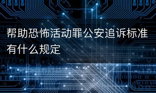 帮助恐怖活动罪公安追诉标准有什么规定