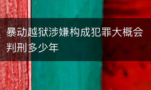 暴动越狱涉嫌构成犯罪大概会判刑多少年