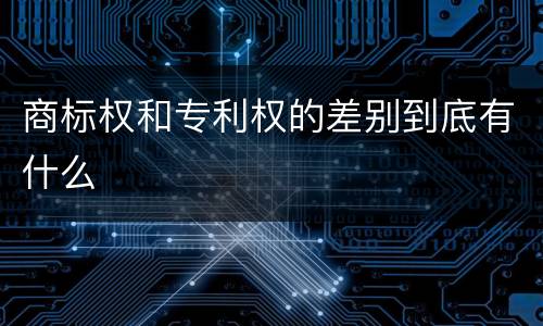 商标权和专利权的差别到底有什么