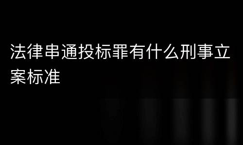 法律串通投标罪有什么刑事立案标准