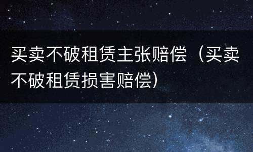 买卖不破租赁主张赔偿（买卖不破租赁损害赔偿）