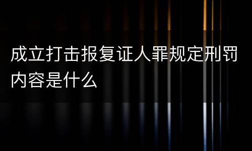 成立打击报复证人罪规定刑罚内容是什么